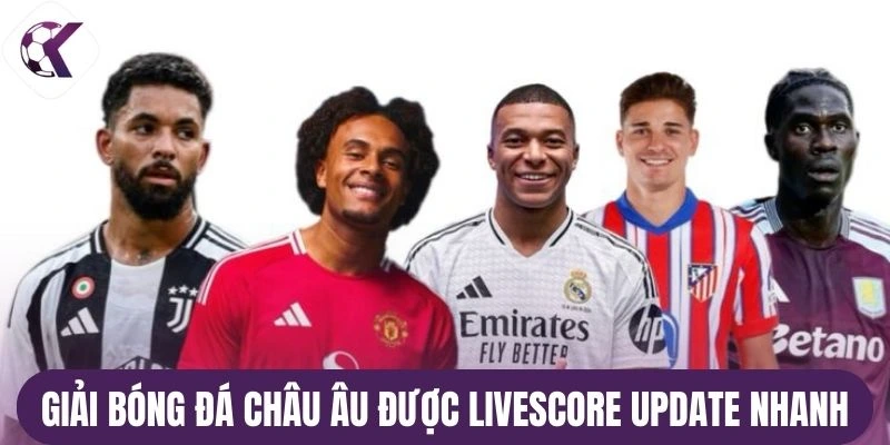 Giải bóng đá châu Âu được livescore update nhanh