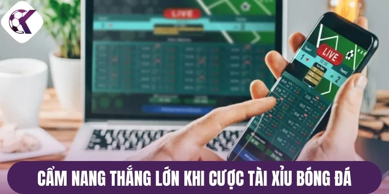 Cẩm nang thắng lớn khi cược tài xỉu bóng đá